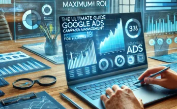 Ultimate Guide to Google Ads Campaign Management for Maximum ROI